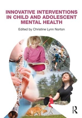 Innovative Interventions in Child and Adolescent Mental Health by Christine Lynn Norton