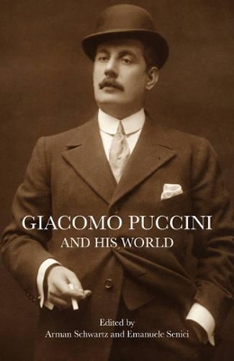 Giacomo Puccini and His World by Arman Schwartz