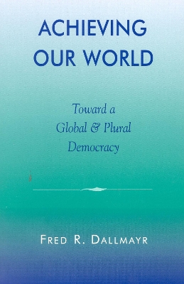 Achieving Our World by Fred Dallmayr