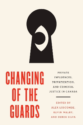 Changing of the Guards: Private Influences, Privatization, and Criminal Justice in Canada book