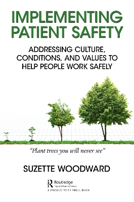 Implementing Patient Safety: Addressing Culture, Conditions and Values to Help People Work Safely by Suzette Woodward