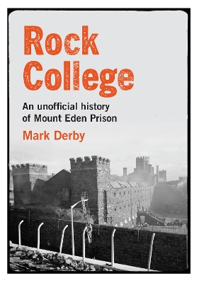 Rock College: An unofficial history of Mt Eden Prison book