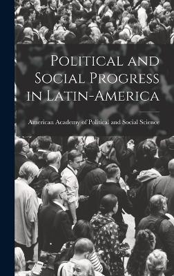 Political and Social Progress in Latin-America by American Academy of Political and Soc
