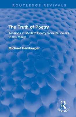 The Truth of Poetry: Tensions in Modern Poetry from Baudelaire to the 1960s by Michael Hamburger