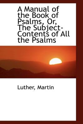 A Manual of the Book of Psalms or the Subject-Contents of All the Psalms book