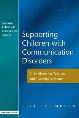 Supporting Communication Disorders: A Handbook for Teachers and Teaching Assistants by Gill Thompson