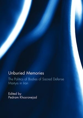 Unburied Memories: The Politics of Bodies of Sacred Defense Martyrs in Iran by Pedram Khosronejad