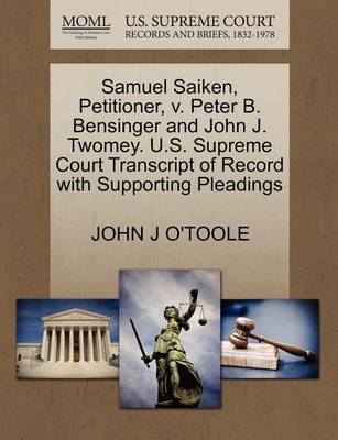 Samuel Saiken, Petitioner, V. Peter B. Bensinger and John J. Twomey. U.S. Supreme Court Transcript of Record with Supporting Pleadings book