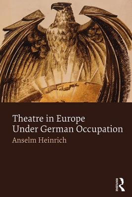 Theatre in Europe Under German Occupation by Anselm Heinrich