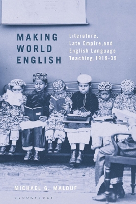 Making World English: Literature, Late Empire, and English Language Teaching, 1919-39 by Michael G. Malouf