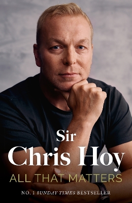 All That Matters: The Inspirational and Uplifting Memoir of Hope From One of GB's Greatest Olympians by Sir Chris Hoy
