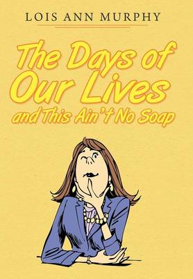 The Days of Our Lives and This Ain't No Soap by Lois Ann Murphy