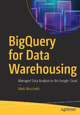 BigQuery for Data Warehousing: Managed Data Analysis in the Google Cloud book