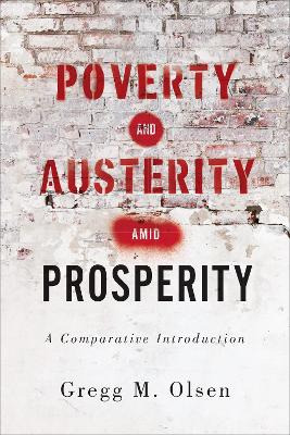 Poverty and Austerity Amid Prosperity: A Comparative Introduction by Gregg M. Olsen