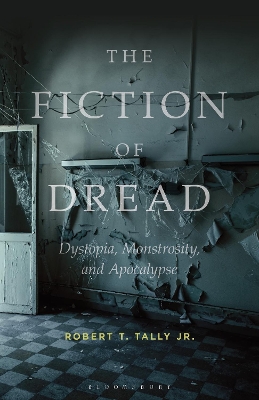 The Fiction of Dread: Dystopia, Monstrosity, and Apocalypse by Dr Robert T. Tally Jr.