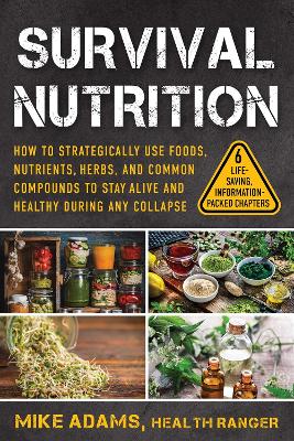 Survival Nutrition: How to Strategically Use Foods, Nutrients, Herbs, and Common Compounds to Stay Alive and Healthy During Any Collapse book