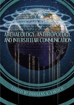 Archaeology Anthropology and Interstellar Communication by Douglas A Vakoch