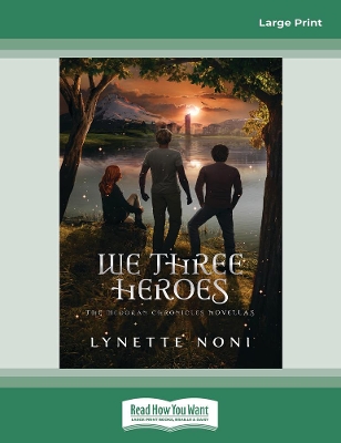 We Three Heroes: The Medoran Chronicles Continue by Lynette Noni