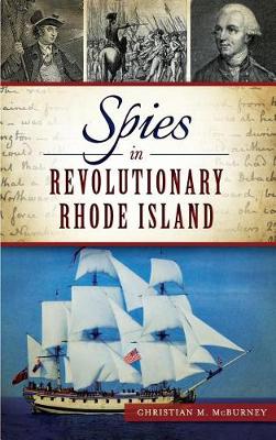 Spies in Revolutionary Rhode Island by Christian M. Mcburney