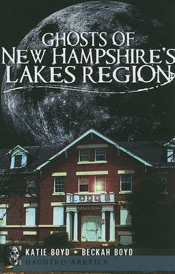 Ghosts of New Hampshire's Lakes Region by Katie Boyd