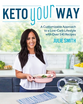 Keto Your Way: A Customizable Approach to a Low-Carb Lifestyle with over 140 Recipes book