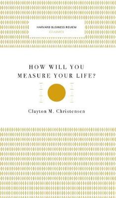 How Will You Measure Your Life? (Harvard Business Review Classics) by Clayton M Christensen