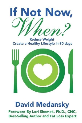 If Not Now, When?: Reduce Weight - Create a Healthy Lifestyle in 90 Days by David Medansky