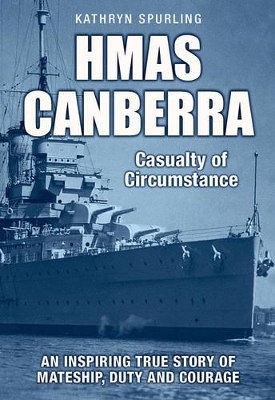 HMAS Canberra : Casualty of Circumstance by Kathryn Spurling