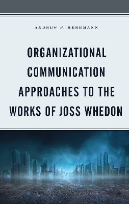 Organizational Communication Approaches to the Works of Joss Whedon book