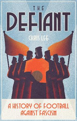 The Defiant: A History of Football Against Fascism book