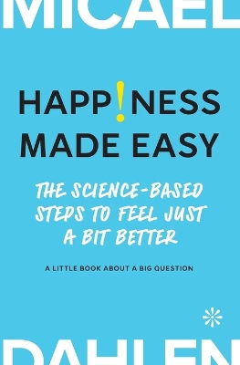 Happiness Made Easy: The Science-Based Steps to Feel Just a Bit Better book