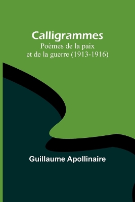 Calligrammes: Poèmes de la paix et de la guerre (1913-1916) book