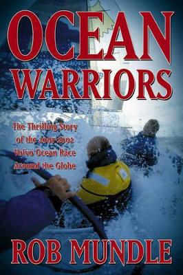 Ocean Warriors: The Thrilling Story of the 2001/02 Volvo Ocean Race by Rob Mundle