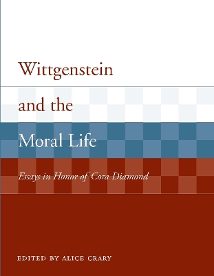 Wittgenstein and the Moral Life by Alice Crary