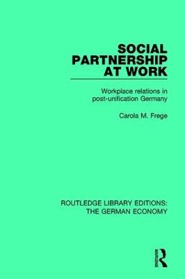 Social Partnership at Work: Workplace Relations in Post-Unification Germany by Carola M. Frege