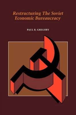 Restructuring the Soviet Economic Bureaucracy by Paul R. Gregory