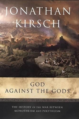 God Against the Gods: The History of the War Between Monotheism and Polytheism by Jonathan Kirsch