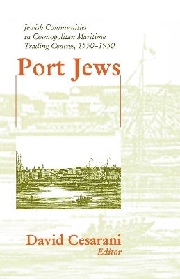 Port Jews: Jewish Communities in Cosmopolitan Maritime Trading Centres, 1550-1950 by David Cesarani