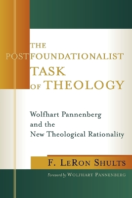 The Postfoundationalist Task of Theology: Wolfhart Pannenberg and the New Theological Rationality book