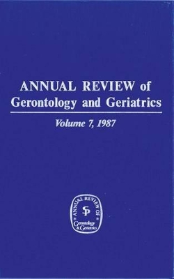 Annual Review of Gerontology and Geriatrics, Volume 7, 1987 book