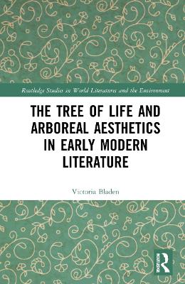 The Tree of Life and Arboreal Aesthetics in Early Modern Literature by Victoria Bladen