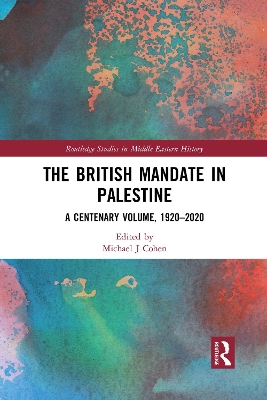 The British Mandate in Palestine: A Centenary Volume, 1920–2020 by Michael J Cohen