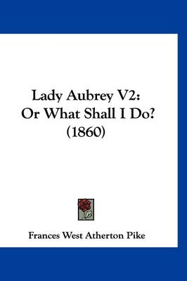 Lady Aubrey V2: Or What Shall I Do? (1860) book