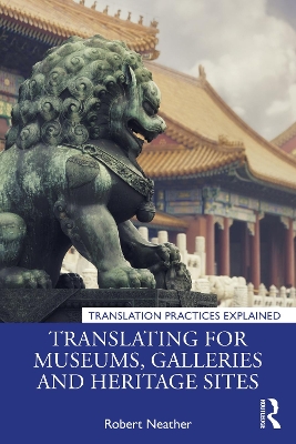 Translating for Museums, Galleries and Heritage Sites by Robert Neather
