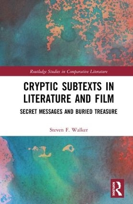 Cryptic Subtexts in Literature and Film: Secret Messages and Buried Treasure by Steven F. Walker