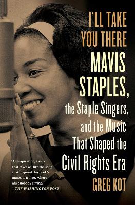 I'll Take You There: Mavis Staples, the Staple Singers, and the Music That Shaped the Civil Rights Era book