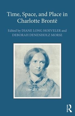 Time, Space, and Place in Charlotte Bronte by Diane Long Hoeveler