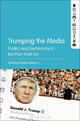 Trumping the Media: Politics and Democracy in the Post-Truth Era book