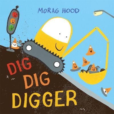Dig, Dig, Digger: A little digger with big dreams by Morag Hood