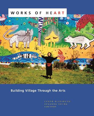 Works of Heart: Building Village Through the Arts book